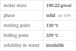 molar mass | 190.22 g/mol phase | solid (at STP) melting point | 130 °C boiling point | 339 °C solubility in water | insoluble