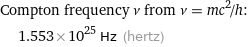 Compton frequency ν from ν = mc^2/h:  | 1.553×10^25 Hz (hertz)