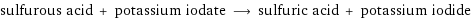 sulfurous acid + potassium iodate ⟶ sulfuric acid + potassium iodide