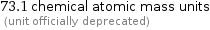 73.1 chemical atomic mass units  (unit officially deprecated)