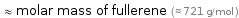  ≈ molar mass of fullerene (≈ 721 g/mol )