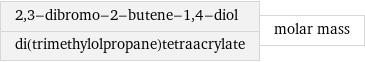 2, 3-dibromo-2-butene-1, 4-diol di(trimethylolpropane)tetraacrylate | molar mass