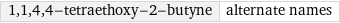 1, 1, 4, 4-tetraethoxy-2-butyne | alternate names