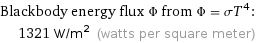 Blackbody energy flux Φ from Φ = σT^4:  | 1321 W/m^2 (watts per square meter)