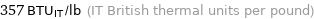 357 BTU_IT/lb (IT British thermal units per pound)