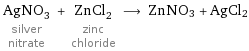 AgNO_3 silver nitrate + ZnCl_2 zinc chloride ⟶ ZnNO3 + AgCl2