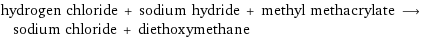 hydrogen chloride + sodium hydride + methyl methacrylate ⟶ sodium chloride + diethoxymethane