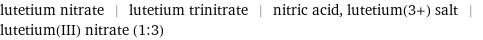 lutetium nitrate | lutetium trinitrate | nitric acid, lutetium(3+) salt | lutetium(III) nitrate (1:3)