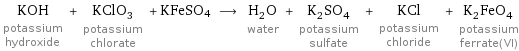 KOH potassium hydroxide + KClO_3 potassium chlorate + KFeSO4 ⟶ H_2O water + K_2SO_4 potassium sulfate + KCl potassium chloride + K_2FeO_4 potassium ferrate(VI)