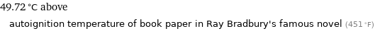 49.72 °C above autoignition temperature of book paper in Ray Bradbury's famous novel (451 °F)