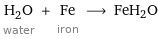 H_2O water + Fe iron ⟶ FeH2O