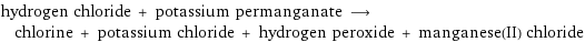 hydrogen chloride + potassium permanganate ⟶ chlorine + potassium chloride + hydrogen peroxide + manganese(II) chloride