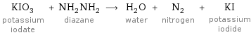 KIO_3 potassium iodate + NH_2NH_2 diazane ⟶ H_2O water + N_2 nitrogen + KI potassium iodide