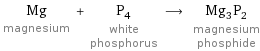 Mg magnesium + P_4 white phosphorus ⟶ Mg_3P_2 magnesium phosphide