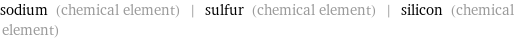 sodium (chemical element) | sulfur (chemical element) | silicon (chemical element)
