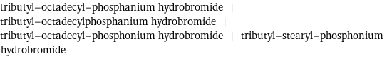 tributyl-octadecyl-phosphanium hydrobromide | tributyl-octadecylphosphanium hydrobromide | tributyl-octadecyl-phosphonium hydrobromide | tributyl-stearyl-phosphonium hydrobromide