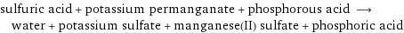 sulfuric acid + potassium permanganate + phosphorous acid ⟶ water + potassium sulfate + manganese(II) sulfate + phosphoric acid