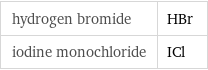 hydrogen bromide | HBr iodine monochloride | ICl