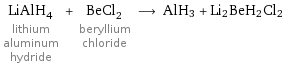 LiAlH_4 lithium aluminum hydride + BeCl_2 beryllium chloride ⟶ AlH3 + Li2BeH2Cl2