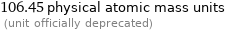 106.45 physical atomic mass units  (unit officially deprecated)