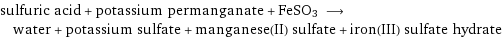 sulfuric acid + potassium permanganate + FeSO3 ⟶ water + potassium sulfate + manganese(II) sulfate + iron(III) sulfate hydrate