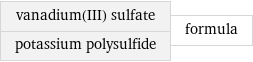 vanadium(III) sulfate potassium polysulfide | formula