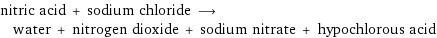 nitric acid + sodium chloride ⟶ water + nitrogen dioxide + sodium nitrate + hypochlorous acid