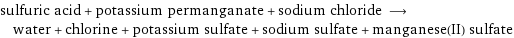 sulfuric acid + potassium permanganate + sodium chloride ⟶ water + chlorine + potassium sulfate + sodium sulfate + manganese(II) sulfate