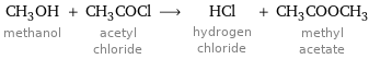 CH_3OH methanol + CH_3COCl acetyl chloride ⟶ HCl hydrogen chloride + CH_3COOCH_3 methyl acetate
