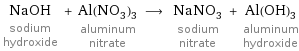 NaOH sodium hydroxide + Al(NO_3)_3 aluminum nitrate ⟶ NaNO_3 sodium nitrate + Al(OH)_3 aluminum hydroxide