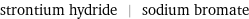 strontium hydride | sodium bromate