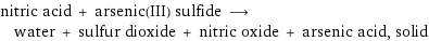 nitric acid + arsenic(III) sulfide ⟶ water + sulfur dioxide + nitric oxide + arsenic acid, solid