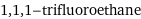 1, 1, 1-trifluoroethane