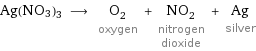 Ag(NO3)3 ⟶ O_2 oxygen + NO_2 nitrogen dioxide + Ag silver