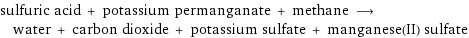 sulfuric acid + potassium permanganate + methane ⟶ water + carbon dioxide + potassium sulfate + manganese(II) sulfate