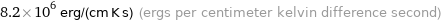 8.2×10^6 erg/(cm K s) (ergs per centimeter kelvin difference second)