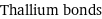 Thallium bonds