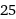 25