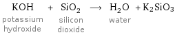 KOH potassium hydroxide + SiO_2 silicon dioxide ⟶ H_2O water + K2SiO3