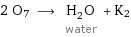 2 O7 ⟶ H_2O water + K2