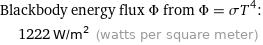 Blackbody energy flux Φ from Φ = σT^4:  | 1222 W/m^2 (watts per square meter)