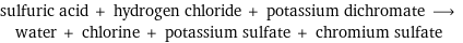 sulfuric acid + hydrogen chloride + potassium dichromate ⟶ water + chlorine + potassium sulfate + chromium sulfate