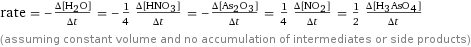 rate = -(Δ[H2O])/(Δt) = -1/4 (Δ[HNO3])/(Δt) = -(Δ[As2O3])/(Δt) = 1/4 (Δ[NO2])/(Δt) = 1/2 (Δ[H3AsO4])/(Δt) (assuming constant volume and no accumulation of intermediates or side products)