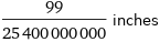 99/25400000000 inches