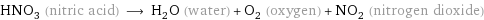 HNO_3 (nitric acid) ⟶ H_2O (water) + O_2 (oxygen) + NO_2 (nitrogen dioxide)