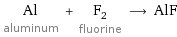 Al aluminum + F_2 fluorine ⟶ AlF