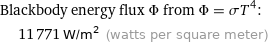 Blackbody energy flux Φ from Φ = σT^4:  | 11771 W/m^2 (watts per square meter)