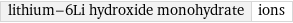 lithium-6Li hydroxide monohydrate | ions