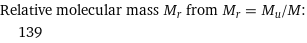 Relative molecular mass M_r from M_r = M_u/M:  | 139