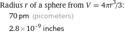 Radius r of a sphere from V = 4πr^3/3:  | 70 pm (picometers)  | 2.8×10^-9 inches